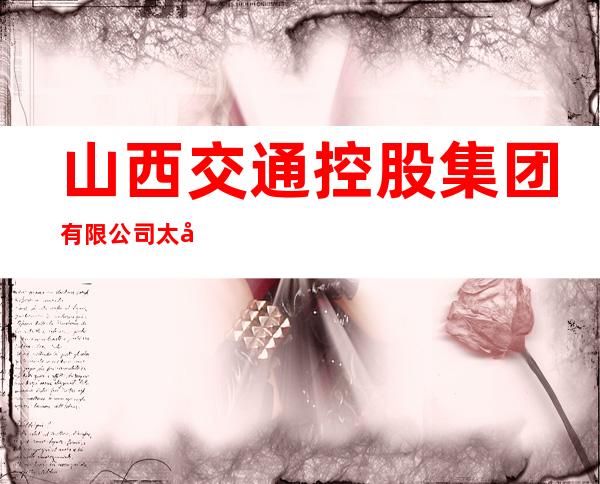 山西交通控股集团有限公司太原高速公路分公司